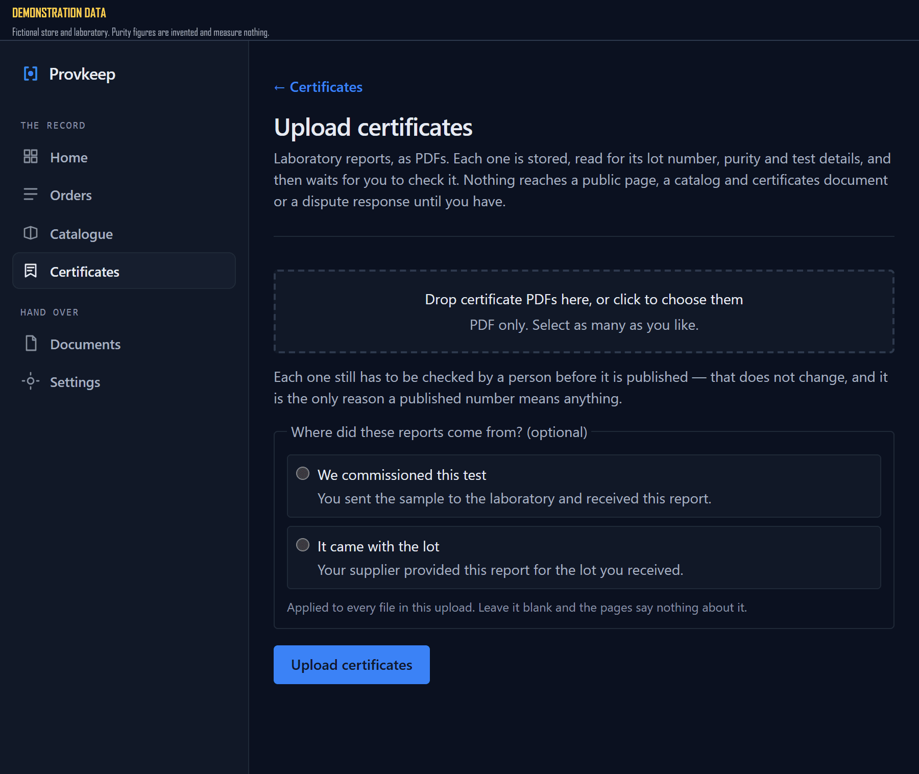 The certificate upload screen, with the app's sidebar on the left showing Home, Orders, Catalogue and Certificates under 'The record', and Documents and Settings under 'Hand over'. The screen has a dashed drop zone reading 'Drop certificate PDFs here, or click to choose them', a line saying each one still has to be checked by a person before it is published, and a fieldset headed 'Where did these reports come from? (optional)' with two options, neither selected: 'We commissioned this test' and 'It came with the lot', followed by a note that it applies to every file in the upload and that leaving it blank means the pages say nothing about it.